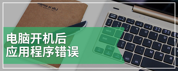 電腦開機后應用程序錯誤的原因及圖文解決指南